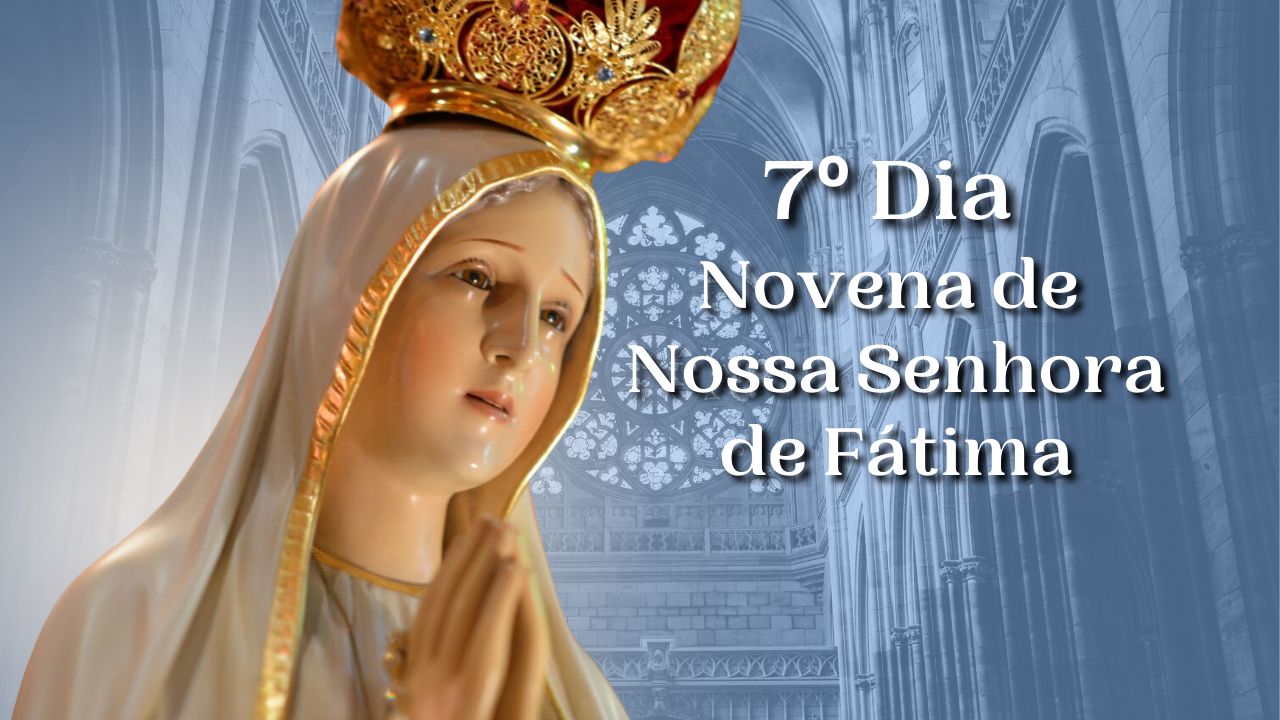 7º Dia Novena a Nossa Senhora de Fátima